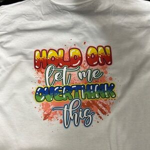 Large White “Hold On Let Me Over Think This”